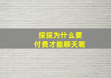 探探为什么要付费才能聊天呢