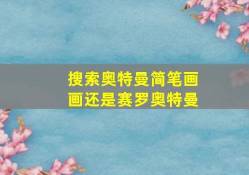 搜索奥特曼简笔画画还是赛罗奥特曼