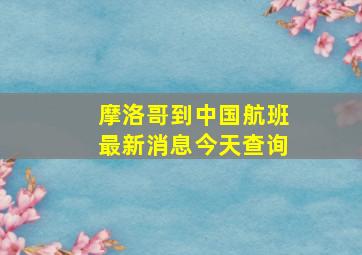 摩洛哥到中国航班最新消息今天查询