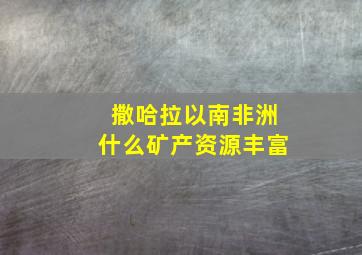 撒哈拉以南非洲什么矿产资源丰富