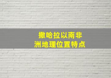 撒哈拉以南非洲地理位置特点