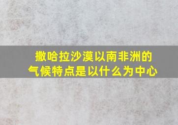 撒哈拉沙漠以南非洲的气候特点是以什么为中心