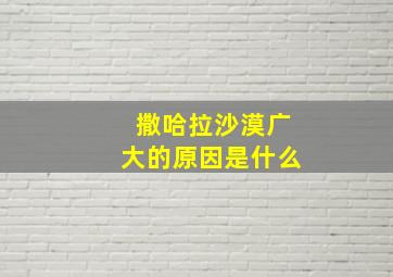 撒哈拉沙漠广大的原因是什么