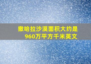 撒哈拉沙漠面积大约是960万平方千米英文