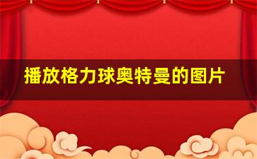 播放格力球奥特曼的图片