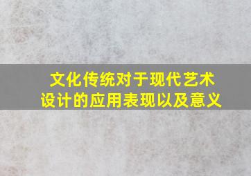 文化传统对于现代艺术设计的应用表现以及意义