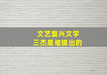 文艺复兴文学三杰是谁提出的