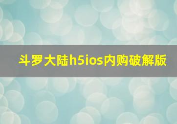 斗罗大陆h5ios内购破解版