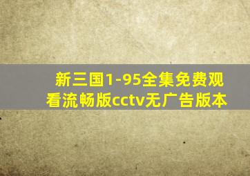 新三国1-95全集免费观看流畅版cctv无广告版本