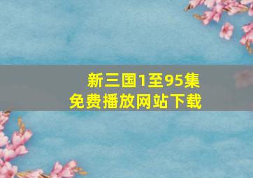 新三国1至95集免费播放网站下载