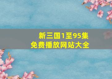 新三国1至95集免费播放网站大全