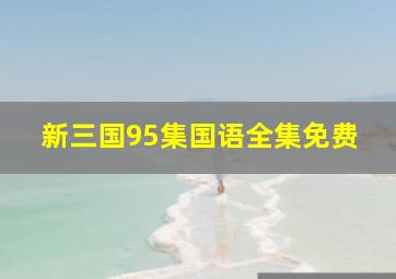 新三国95集国语全集免费