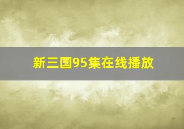 新三国95集在线播放