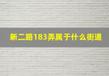 新二路183弄属于什么街道