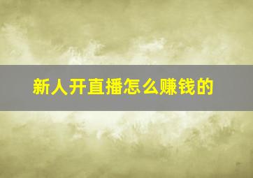 新人开直播怎么赚钱的