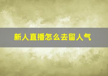 新人直播怎么去留人气