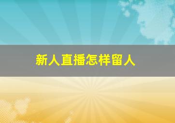 新人直播怎样留人