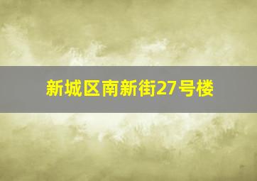 新城区南新街27号楼