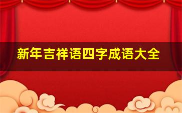 新年吉祥语四字成语大全