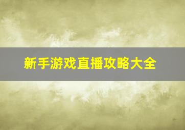 新手游戏直播攻略大全