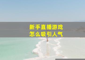 新手直播游戏怎么吸引人气