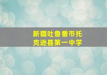 新疆吐鲁番市托克逊县第一中学