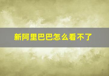 新阿里巴巴怎么看不了