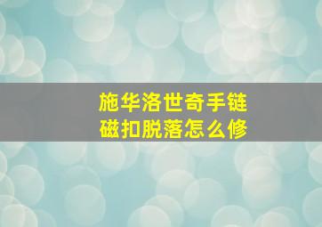 施华洛世奇手链磁扣脱落怎么修