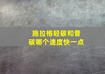 施拉格轻碳和普碳哪个速度快一点