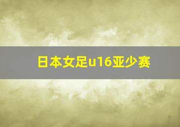 日本女足u16亚少赛