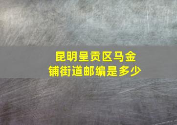 昆明呈贡区马金铺街道邮编是多少