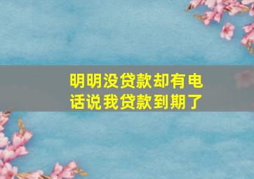 明明没贷款却有电话说我贷款到期了