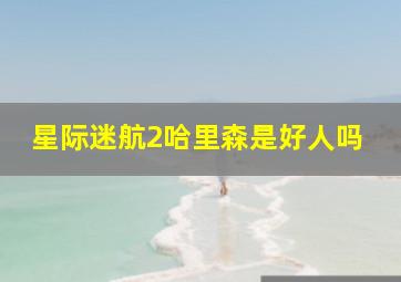 星际迷航2哈里森是好人吗