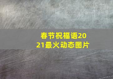 春节祝福语2021最火动态图片