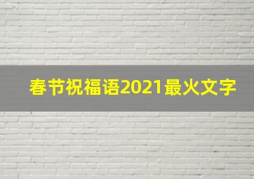 春节祝福语2021最火文字