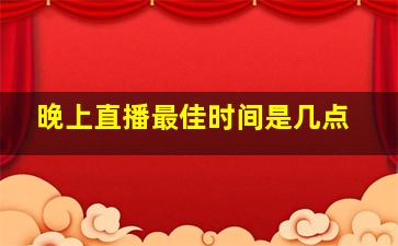 晚上直播最佳时间是几点