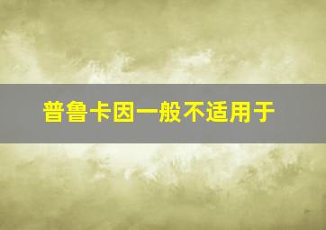 普鲁卡因一般不适用于