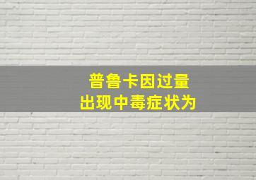 普鲁卡因过量出现中毒症状为