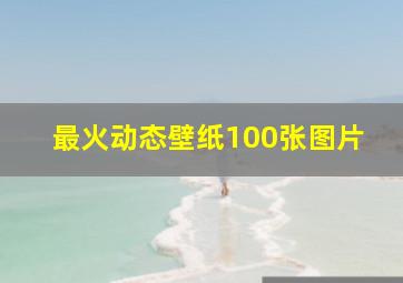 最火动态壁纸100张图片