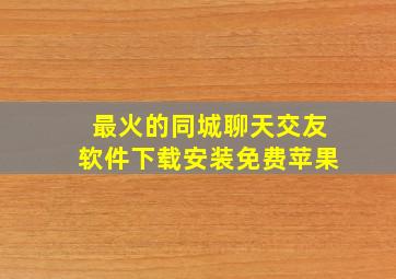 最火的同城聊天交友软件下载安装免费苹果