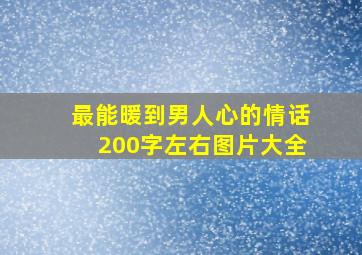 最能暖到男人心的情话200字左右图片大全