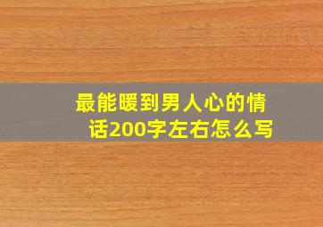 最能暖到男人心的情话200字左右怎么写