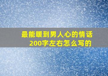 最能暖到男人心的情话200字左右怎么写的