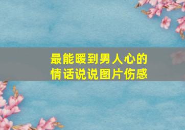 最能暖到男人心的情话说说图片伤感