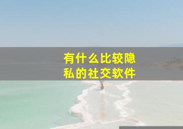 有什么比较隐私的社交软件