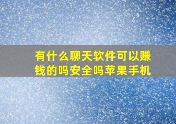 有什么聊天软件可以赚钱的吗安全吗苹果手机