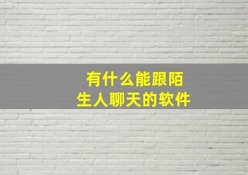 有什么能跟陌生人聊天的软件