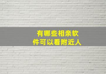 有哪些相亲软件可以看附近人