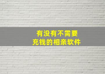 有没有不需要充钱的相亲软件