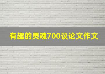 有趣的灵魂700议论文作文